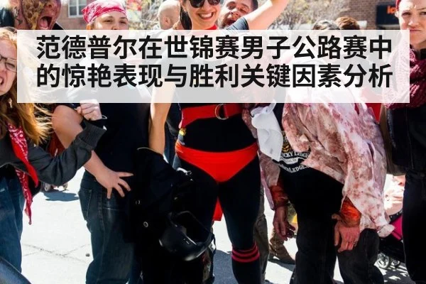 范德普尔在世锦赛男子公路赛中的惊艳表现与胜利关键因素分析